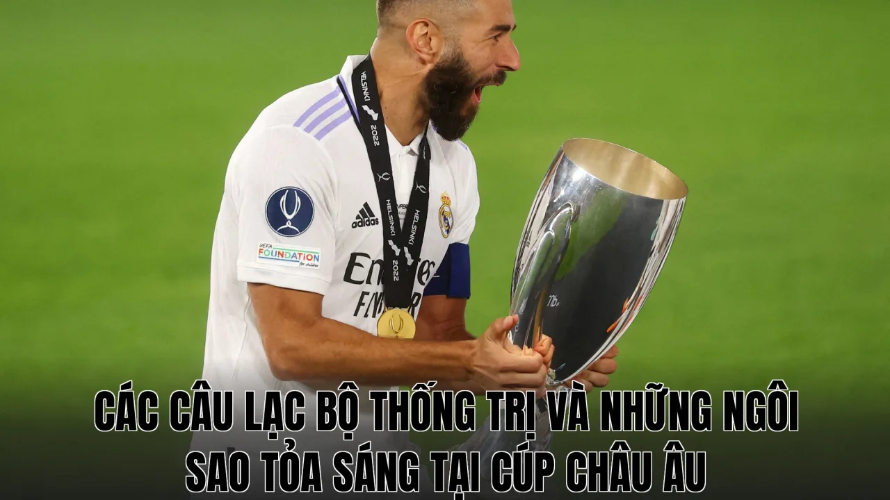 Các câu lạc bộ thống trị và những ngôi sao tỏa sáng tại Cúp châu Âu