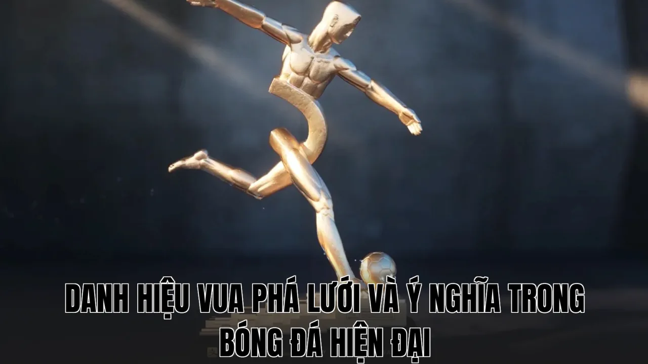 Danh hiệu vua phá lưới và ý nghĩa trong bóng đá hiện đại