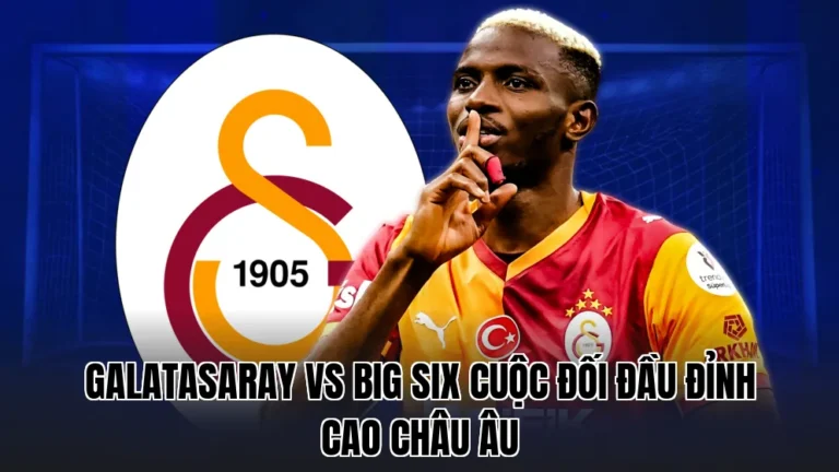 GALATASARAY VS BIG SIX CUỘC ĐỐI ĐẦU ĐỈNH CAO CHÂU ÂU