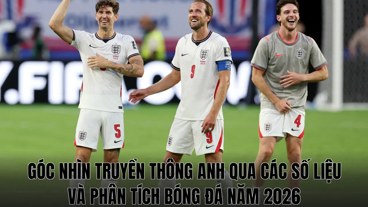 Góc nhìn truyền thông Anh qua các số liệu và phân tích bóng đá năm 2026