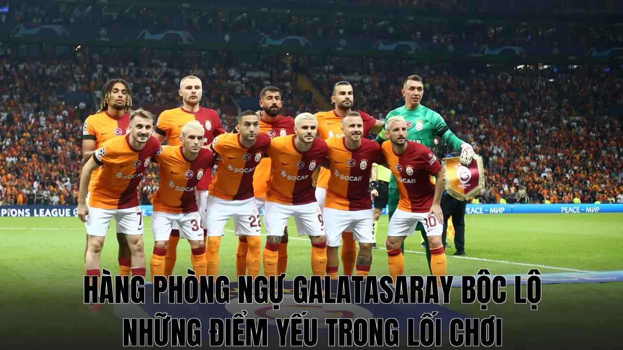 Hàng phòng ngự Galatasaray bộc lộ những điểm yếu trong lối chơi