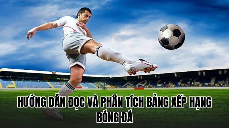 Hướng dẫn đọc và phân tích bảng xếp hạng bóng đá