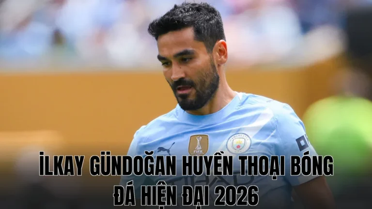 İLKAY GÜNDOĞAN HUYỀN THOẠI BÓNG ĐÁ HIỆN ĐẠI 2026