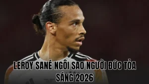 LEROY SANÉ NGÔI SAO NGƯỜI ĐỨC TỎA SÁNG 2026
