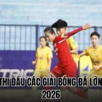 Lịch thi đấu các giải bóng đá lớn năm 2026