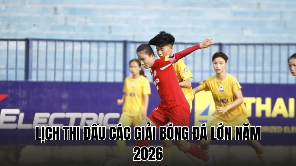 Lịch thi đấu các giải bóng đá lớn năm 2026