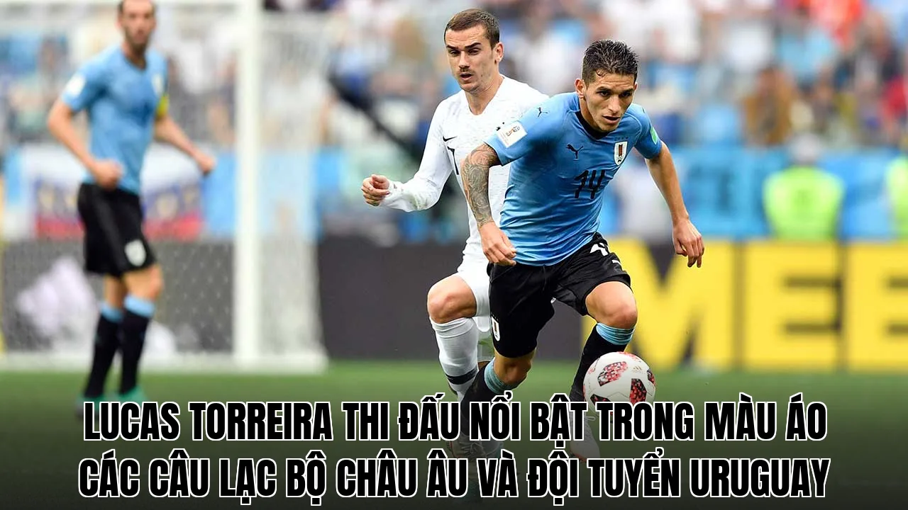 Lucas Torreira thi đấu nổi bật trong màu áo các câu lạc bộ châu Âu và đội tuyển Uruguay