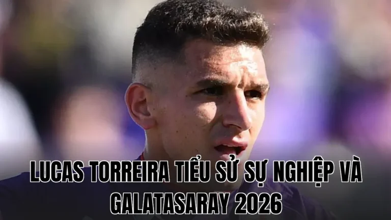 LUCAS TORREIRA TIỂU SỬ SỰ NGHIỆP VÀ GALATASARAY 2026