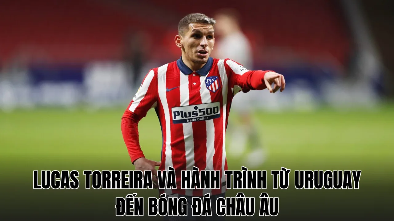 Lucas Torreira và hành trình từ Uruguay đến bóng đá châu Âu