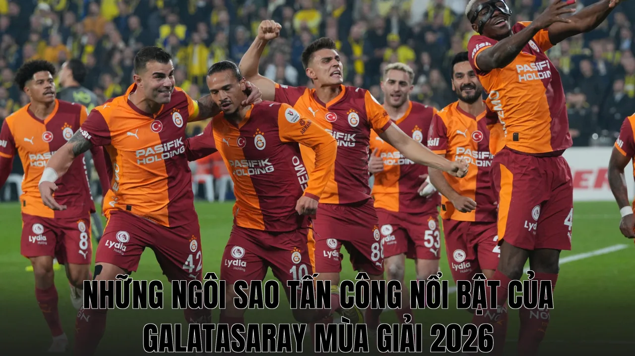 Những ngôi sao tấn công nổi bật của Galatasaray mùa giải 2026
