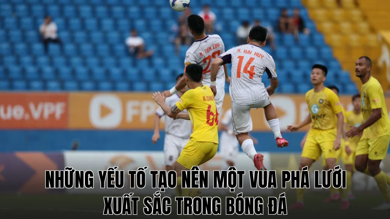 Những yếu tố tạo nên một vua phá lưới xuất sắc trong bóng đá