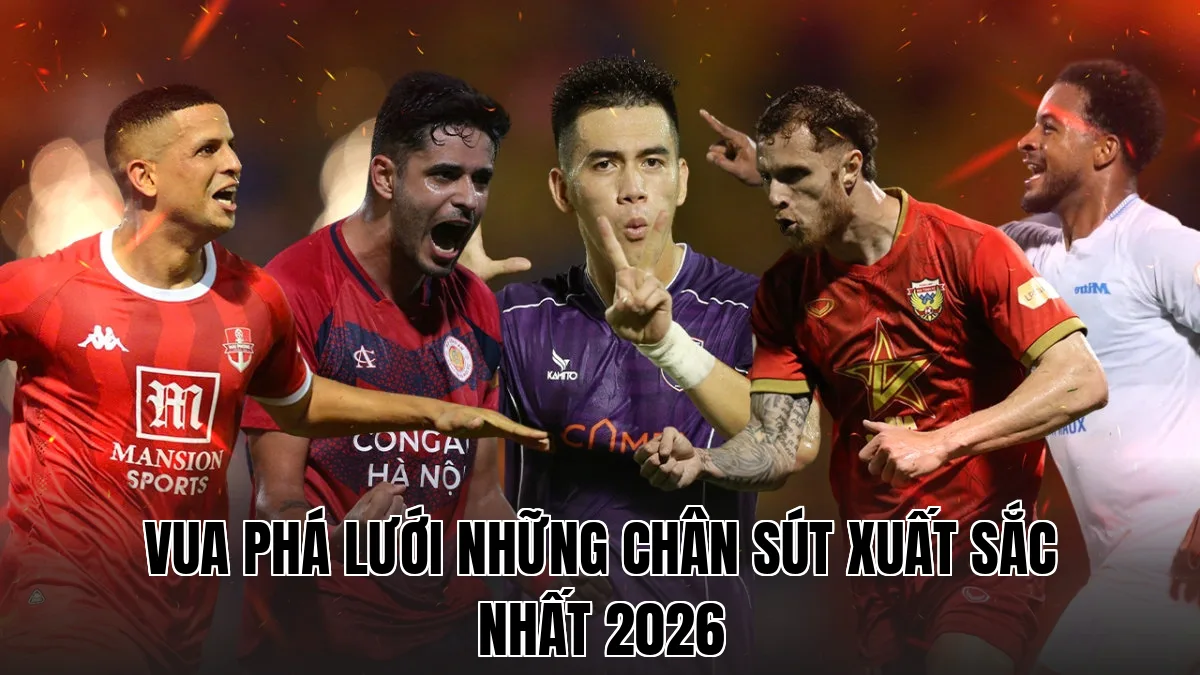 VUA PHÁ LƯỚI NHỮNG CHÂN SÚT XUẤT SẮC NHẤT 2026