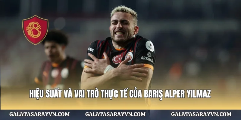 Hiệu suất và vai trò thực tế của Barış Alper Yılmaz