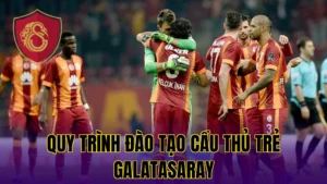 Quy Trình Đào Tạo Cầu Thủ Trẻ Galatasaray