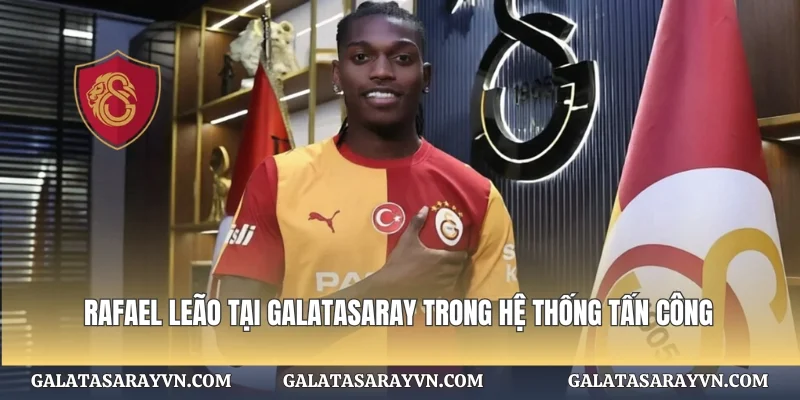 Rafael Leão tại Galatasaray trong hệ thống tấn công