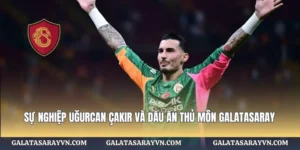 Sự Nghiệp Uğurcan Çakır Và Dấu Ấn Thủ Môn Galatasaray