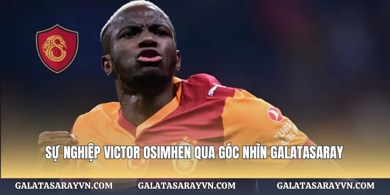 Sự Nghiệp Victor Osimhen Qua Góc Nhìn Galatasaray