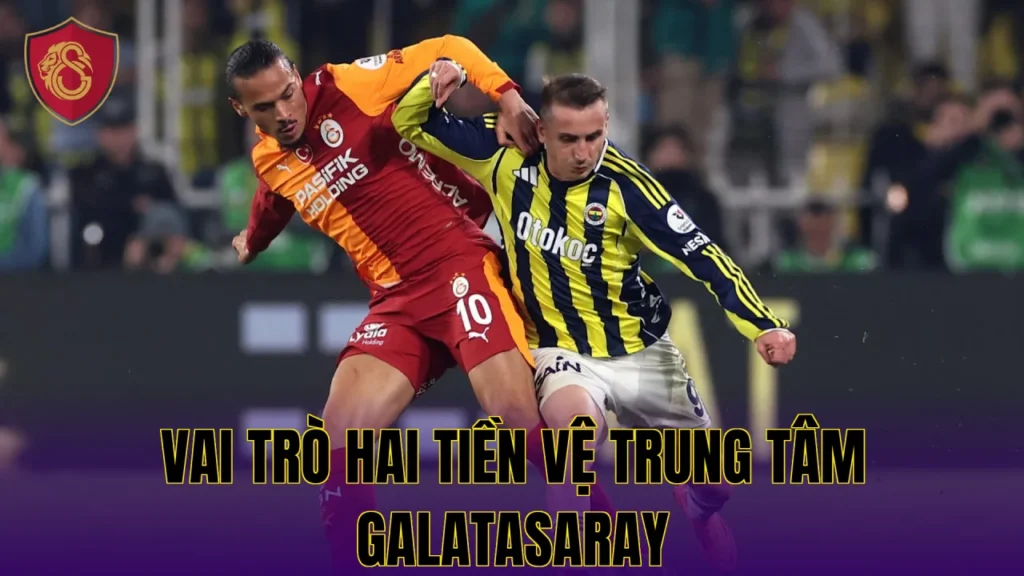 Vai Trò Hai Tiền Vệ Trung Tâm Galatasaray