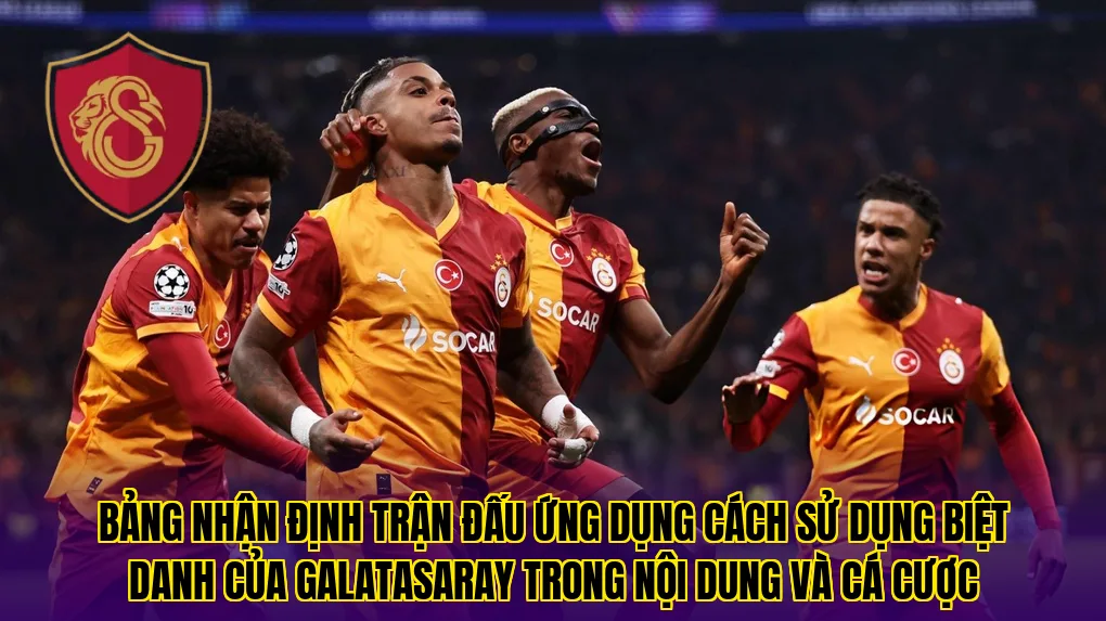 Bảng nhận định trận đấu ứng dụng cách sử dụng biệt danh của Galatasaray trong nội dung và cá cược
