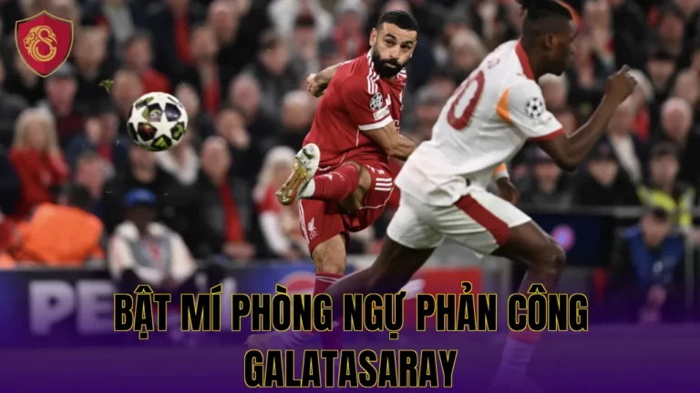 BẬT MÍ PHÒNG NGỰ PHẢN CÔNG GALATASARAY