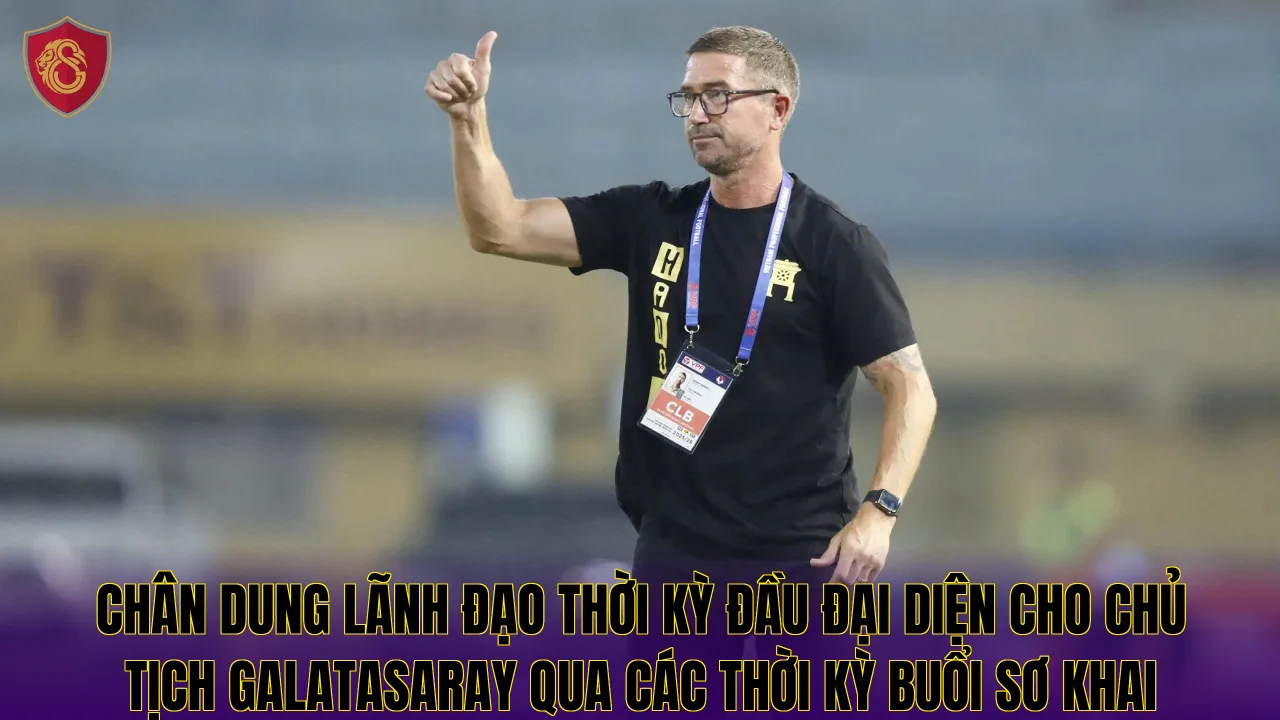 Chân dung lãnh đạo thời kỳ đầu đại diện cho chủ tịch Galatasaray qua các thời kỳ buổi sơ khai