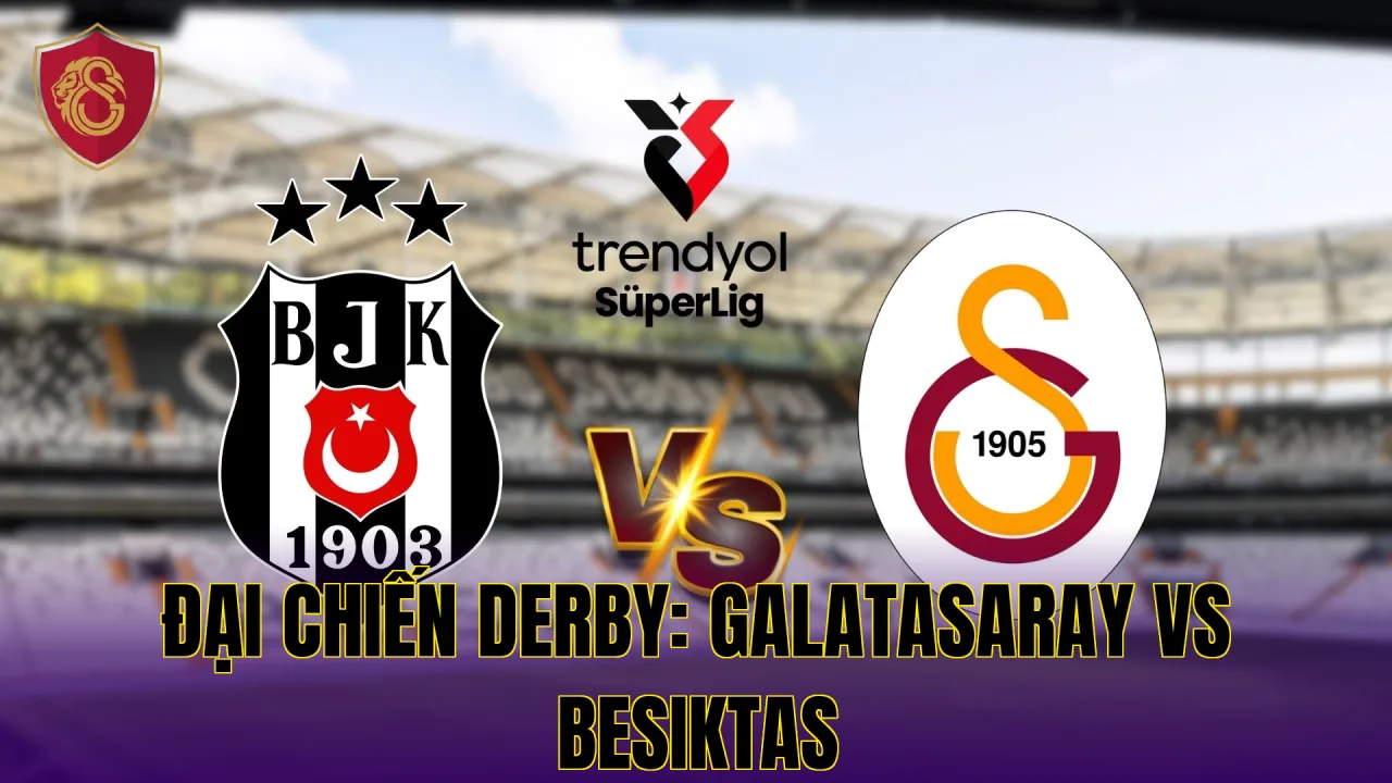 ĐẠI CHIẾN DERBY: GALATASARAY VS BESIKTAS