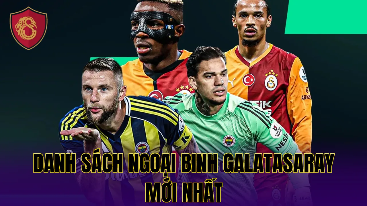 DANH SÁCH NGOẠI BINH GALATASARAY MỚI NHẤT