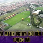 FLORYA METIN OKTAY: NƠI RÈN LUYỆN TƯỢNG ĐÀI