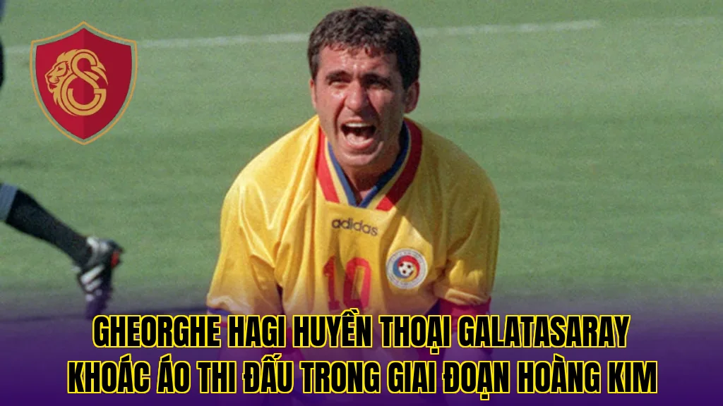 Gheorghe Hagi huyền thoại Galatasaray khoác áo thi đấu trong giai đoạn hoàng kim