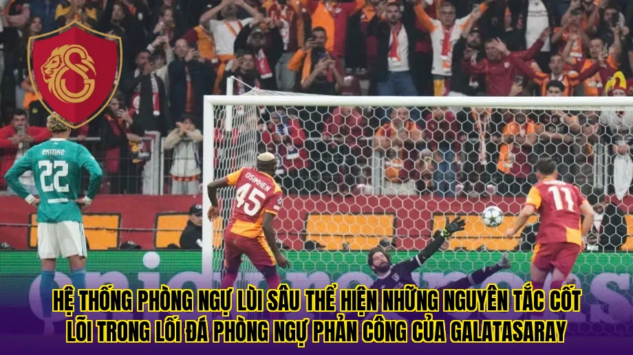 Hệ thống phòng ngự lùi sâu thể hiện những nguyên tắc cốt lõi trong lối đá phòng ngự phản công của Galatasaray
