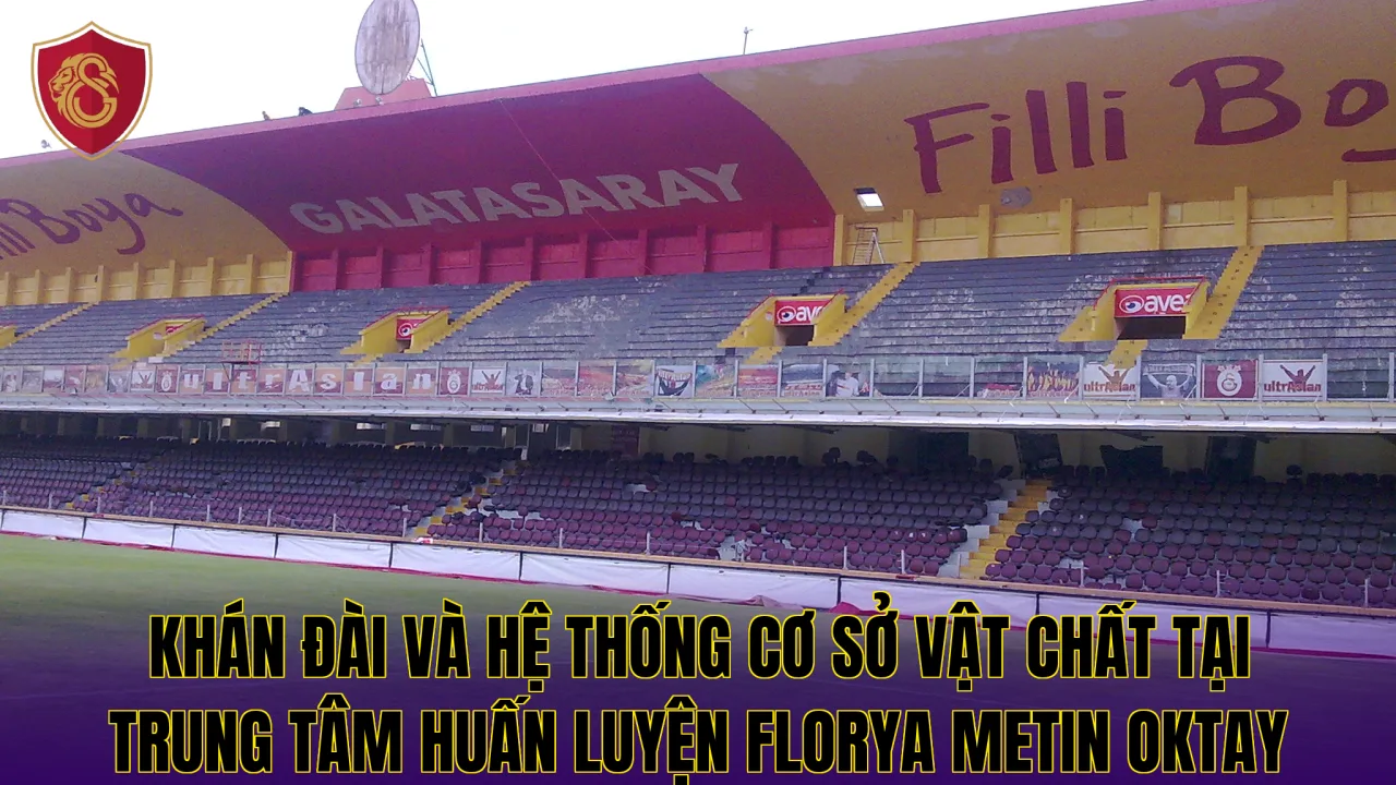 Khán đài và hệ thống cơ sở vật chất tại trung tâm huấn luyện Florya Metin Oktay
