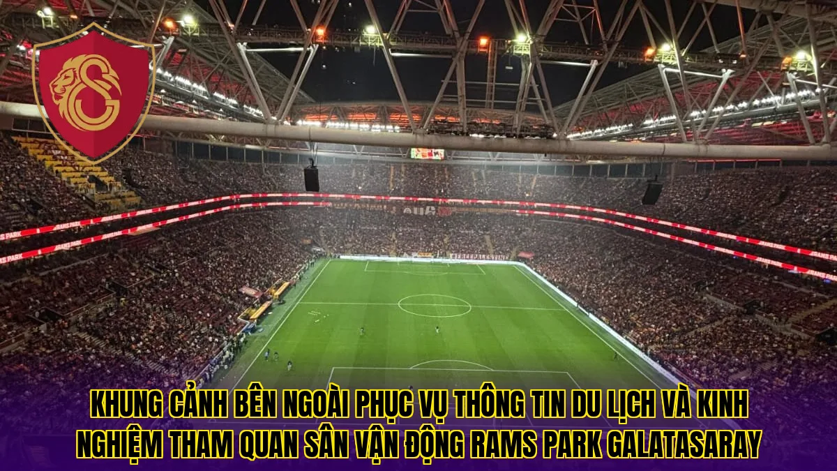 Khung cảnh bên ngoài phục vụ thông tin du lịch và kinh nghiệm tham quan sân vận động Rams Park Galatasaray