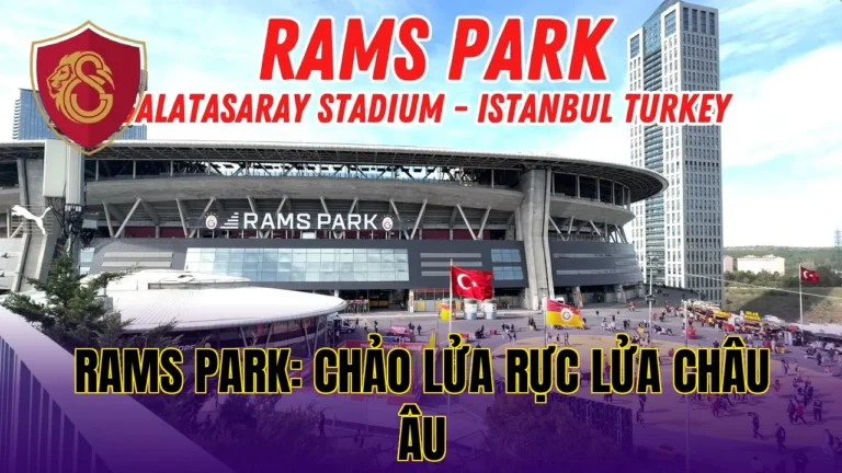 RAMS PARK: CHẢO LỬA RỰC LỬA CHÂU ÂU