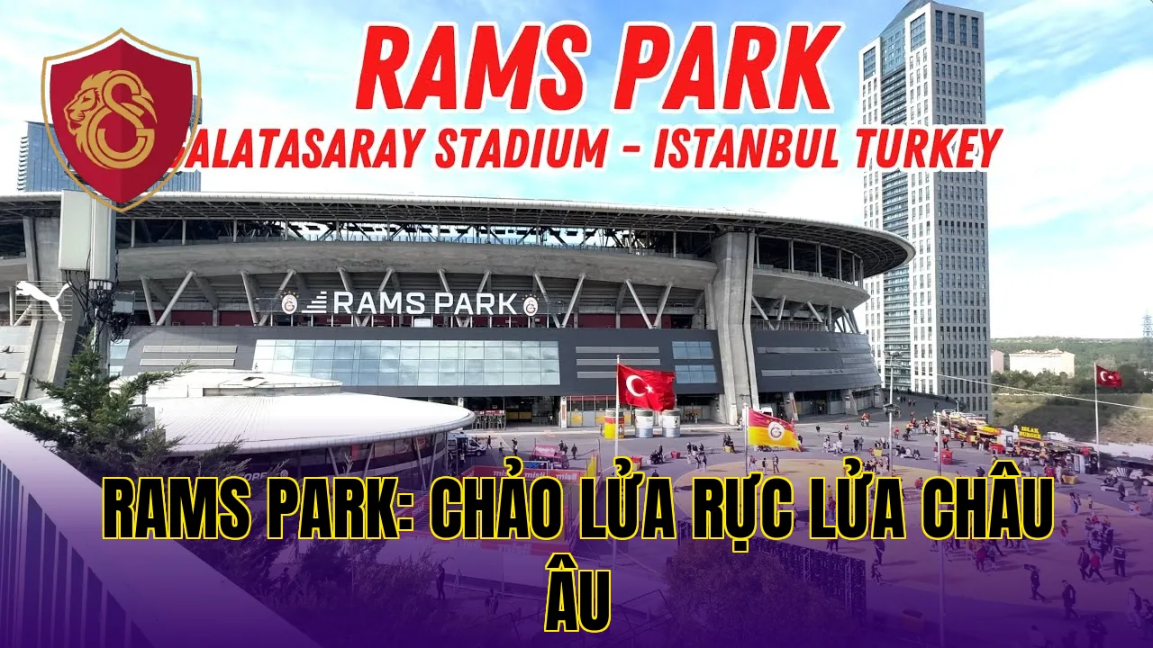 RAMS PARK: CHẢO LỬA RỰC LỬA CHÂU ÂU