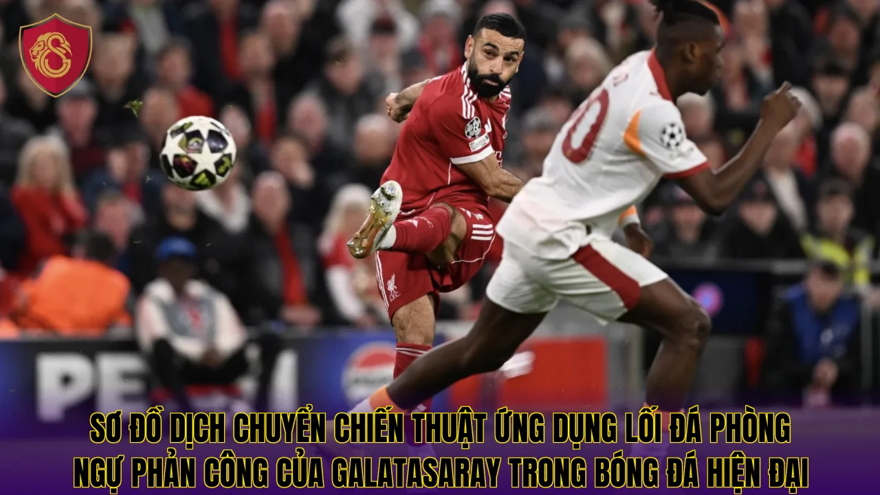 Sơ đồ dịch chuyển chiến thuật ứng dụng lối đá phòng ngự phản công của Galatasaray trong bóng đá hiện đại